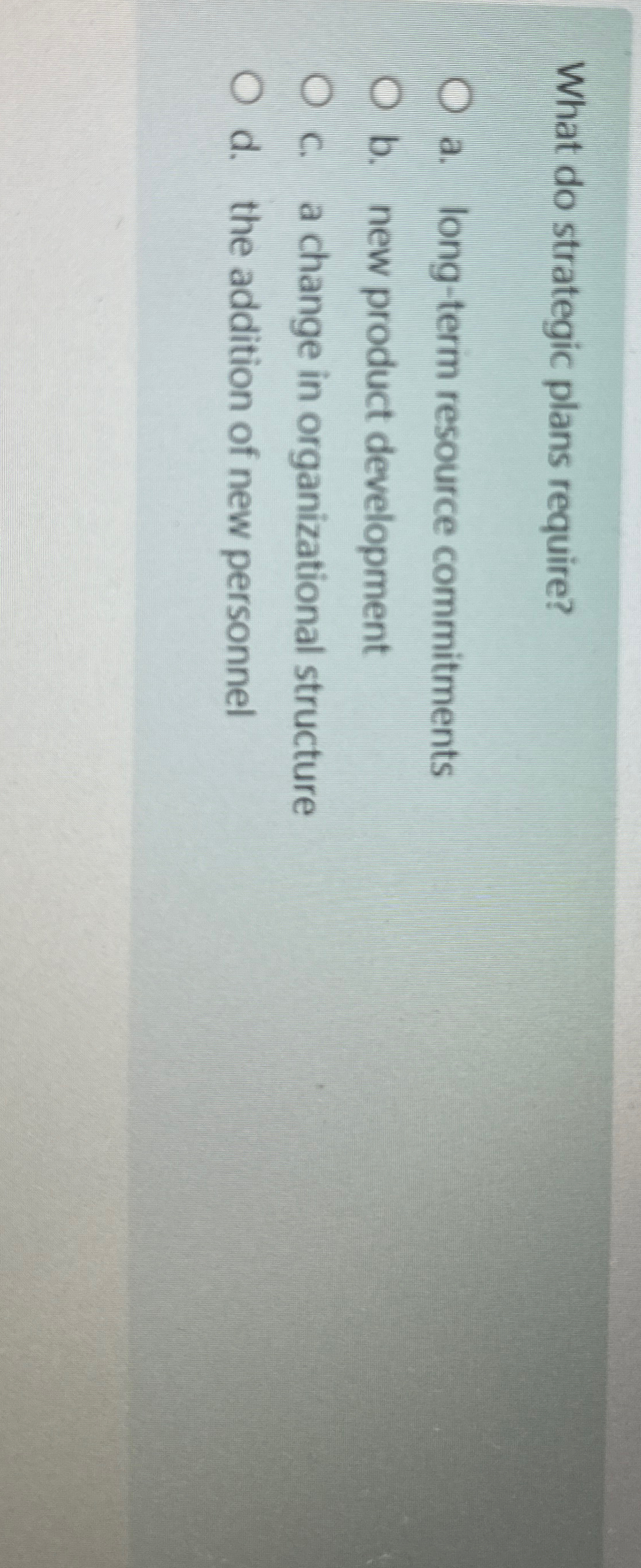  What do strategic plans require? a. long-term resource commitments b. new