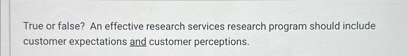  True or false? An effective research services research program should include