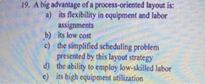  19. A big advantage of a process-oriented layout is: a) its