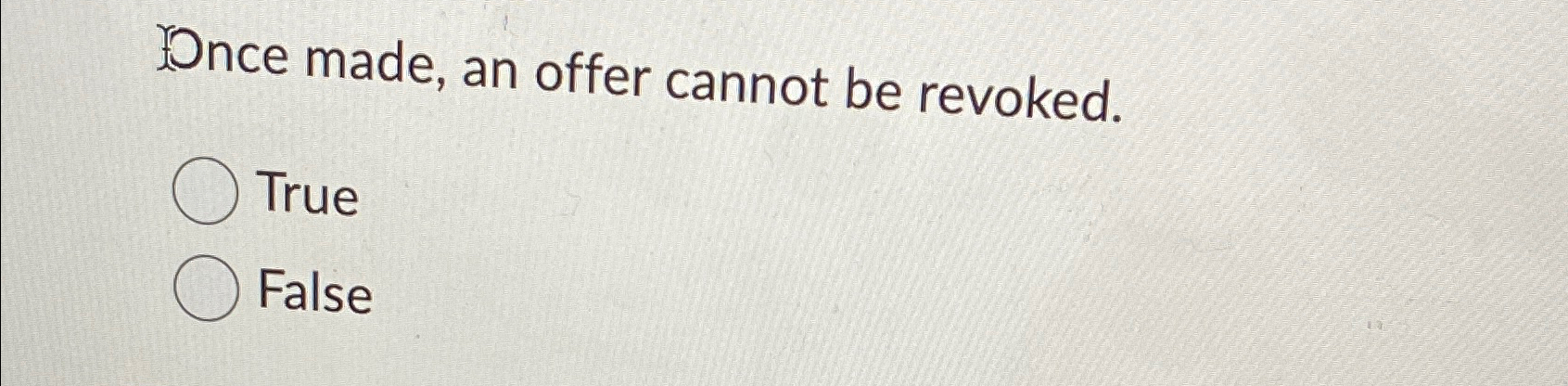 Once made, an offer cannot be revoked. True False 