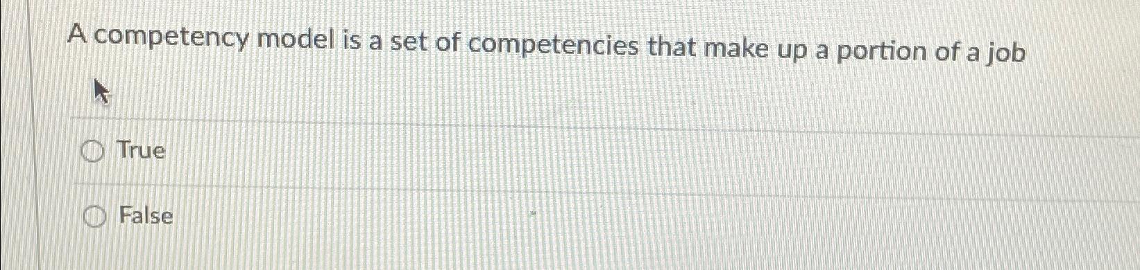  A competency model is a set of competencies that make up