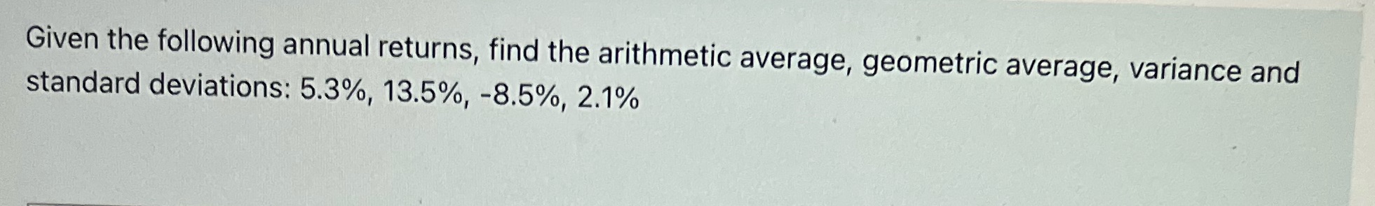  Given the following annual returns, find the arithmetic average, geometric average,