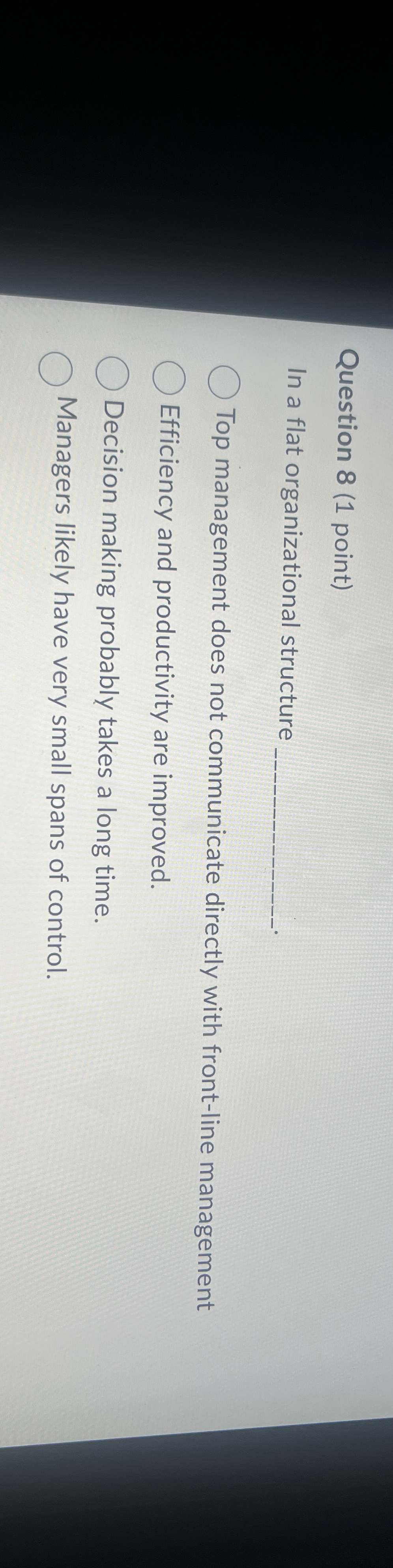  Question 8(1 point) In a flat organizational structure Top management does