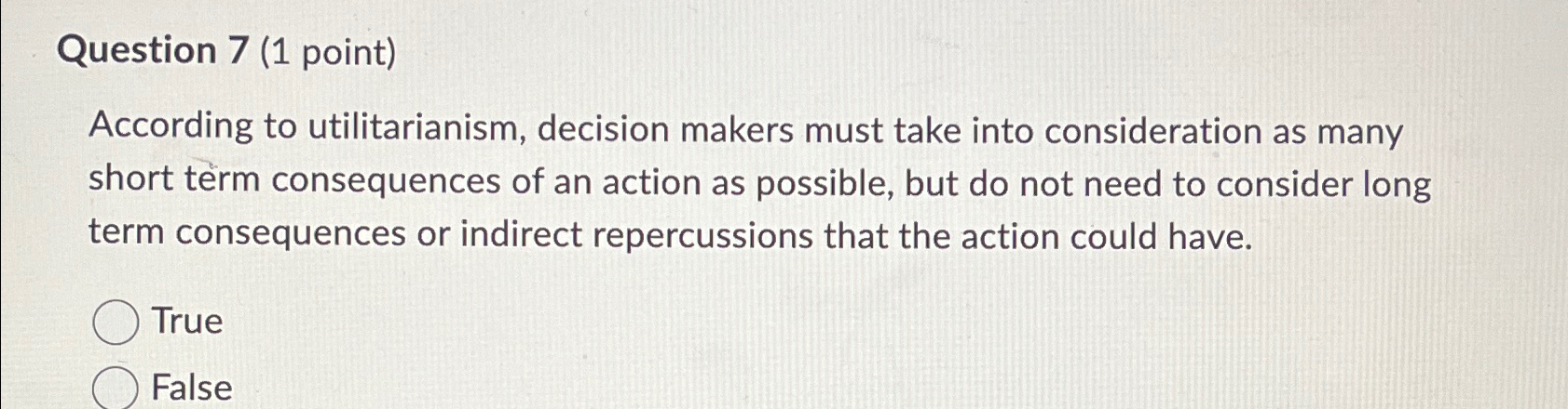  Question 7(1 point) According to utilitarianism, decision makers must take into