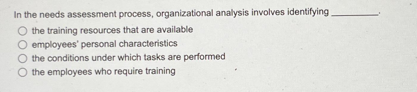 In the needs assessment process, organizational analysis involves identifying. the training