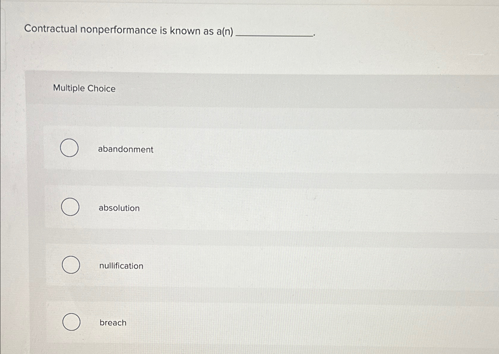 Contractual nonperformance is known as a(n) Multiple Choice abandonment absolution nullification