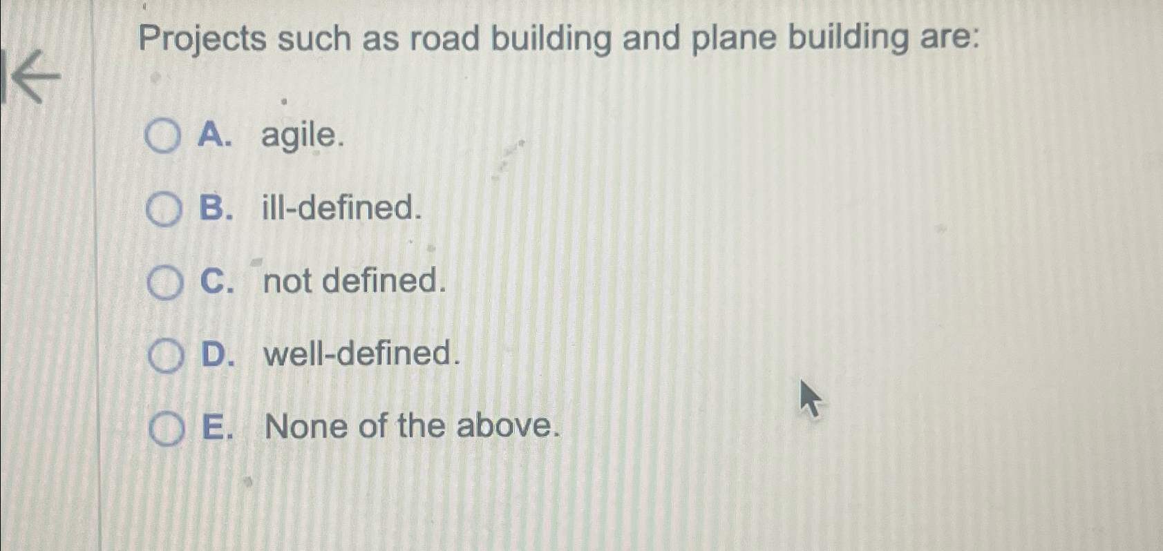  Projects such as road building and plane building are: A. agile.