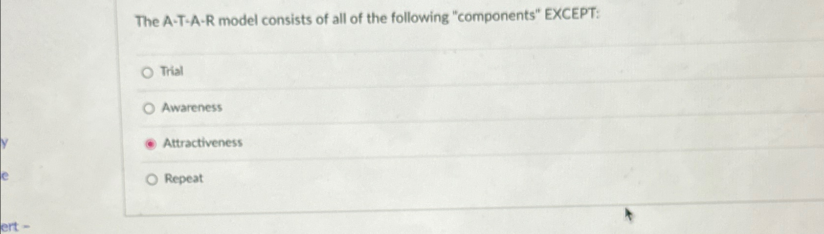  The A-T-A-R model consists of all of the following "components" EXCEPT:
