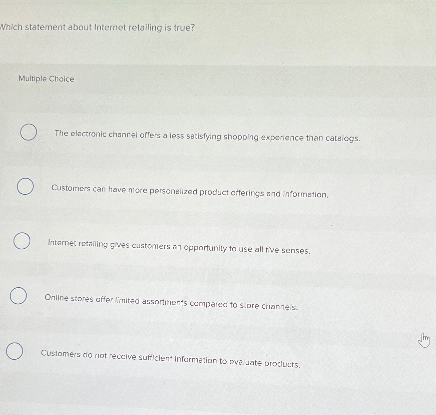  Which statement about Internet retailing is true? Multiple Choice The electronic