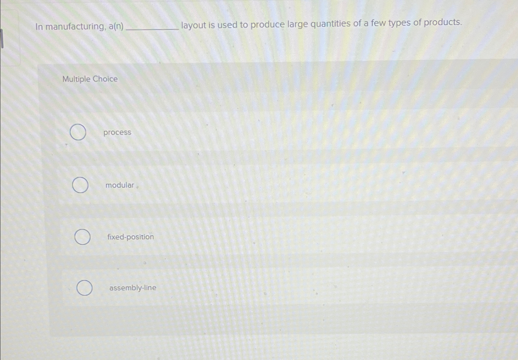  In manufacturing, a(n) layout is used to produce large quantities of