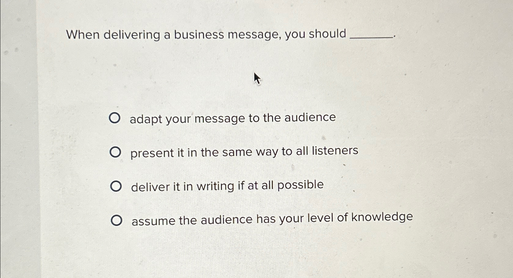  When delivering a business message, you should adapt your message to