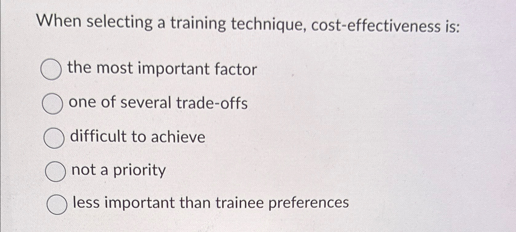  When selecting a training technique, cost-effectiveness is: the most important factor