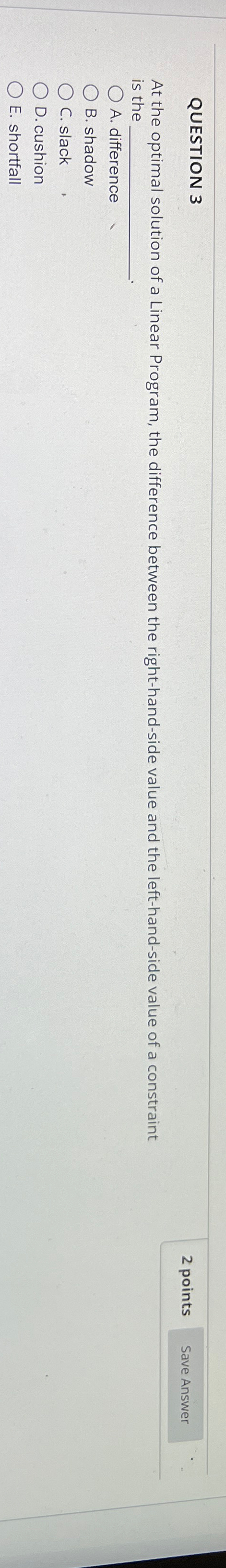 QUESTION 3 2 points At the optimal solution of a Linear