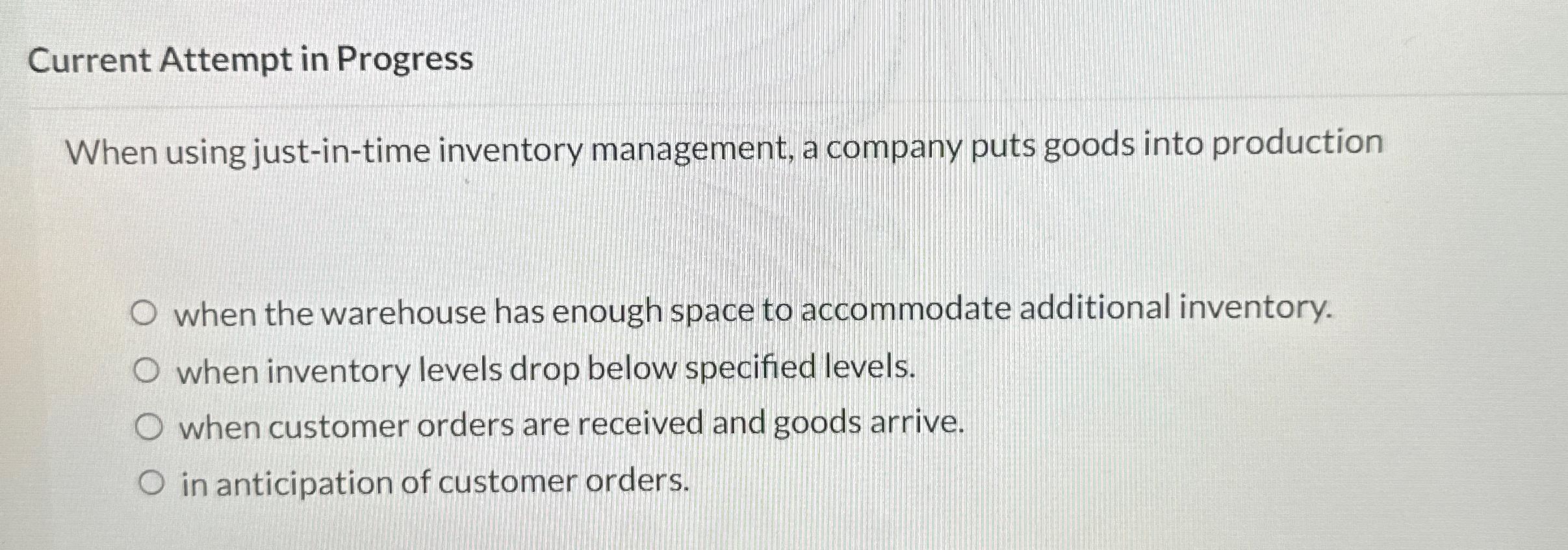  Current Attempt in Progress When using just-in-time inventory management, a company
