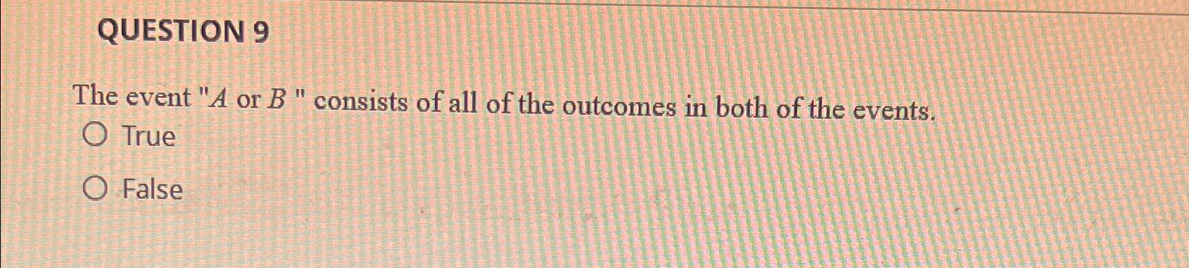  QUESTION 9 The event "A or B" consists of all of