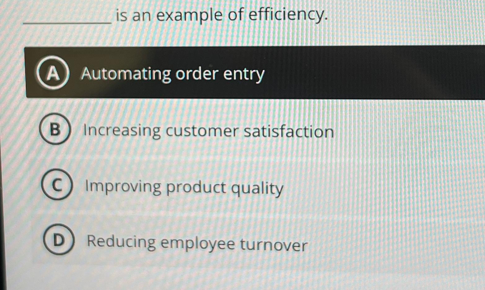  is an example of efficiency. A Automating order entry Increasing customer