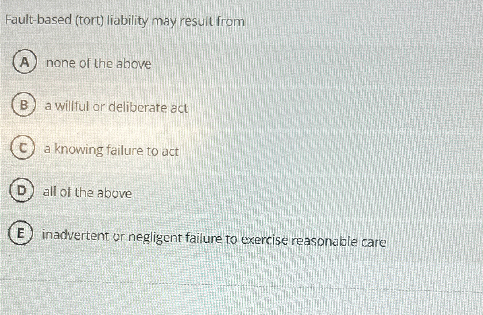  Fault-based (tort) liability may result from none of the above a