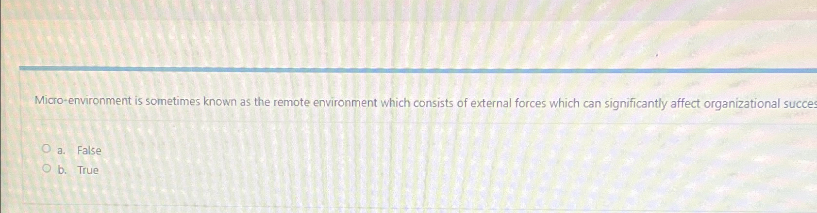  Micro-environment is sometimes known as the remote environment which consists of