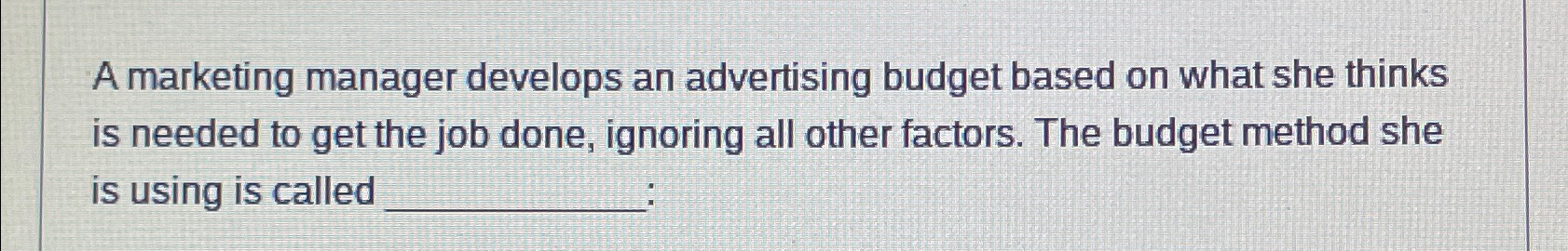  A marketing manager develops an advertising budget based on what she