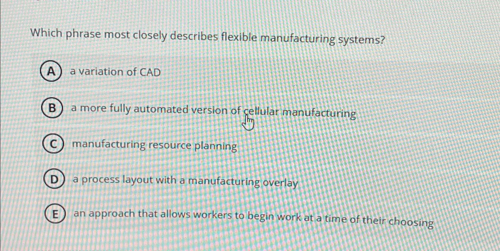  Which phrase most closely describes flexible manufacturing systems? a variation of