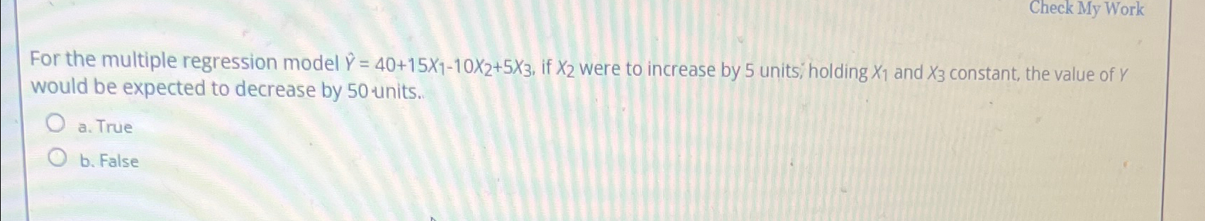  Check My Work For the multiple regression model hat(Y)=40+15x1-10x2+5x3, if x2