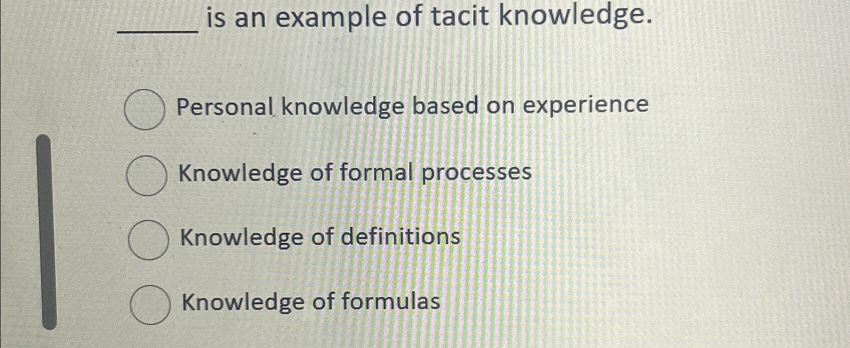 is an example of tacit knowledge. Personal knowledge based on experience
