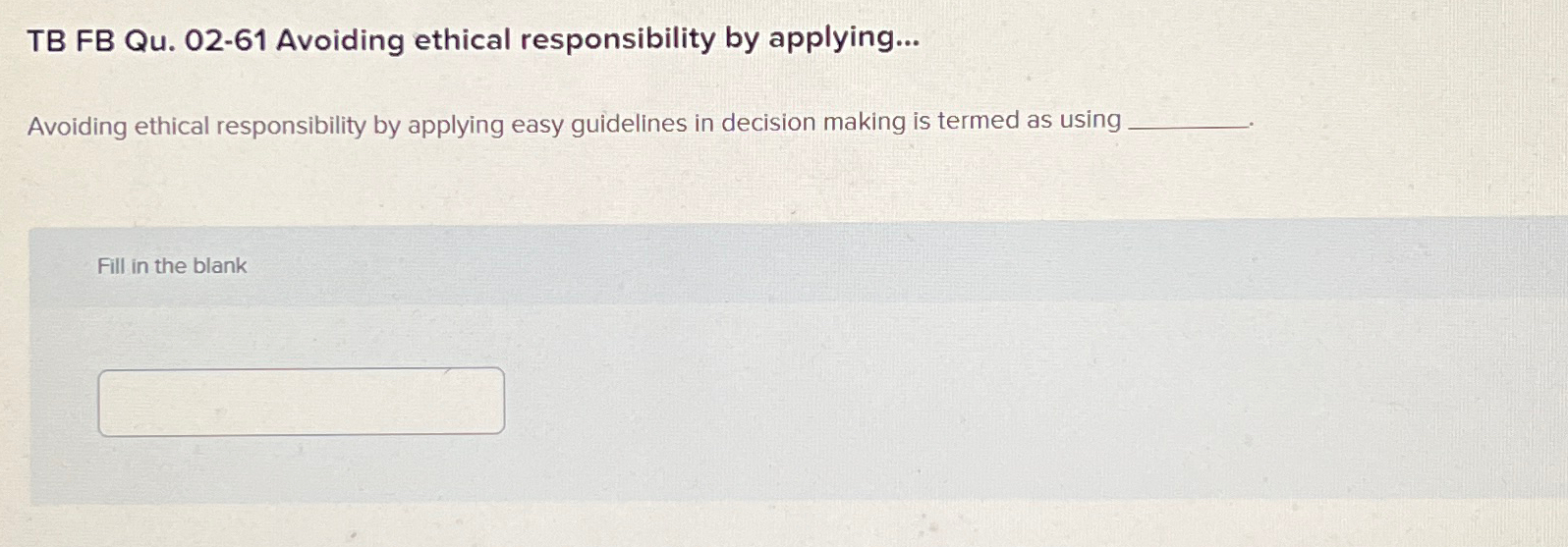  TB FB Qu.02-61 Avoiding ethical responsibility by applying... Avoiding ethical responsibility