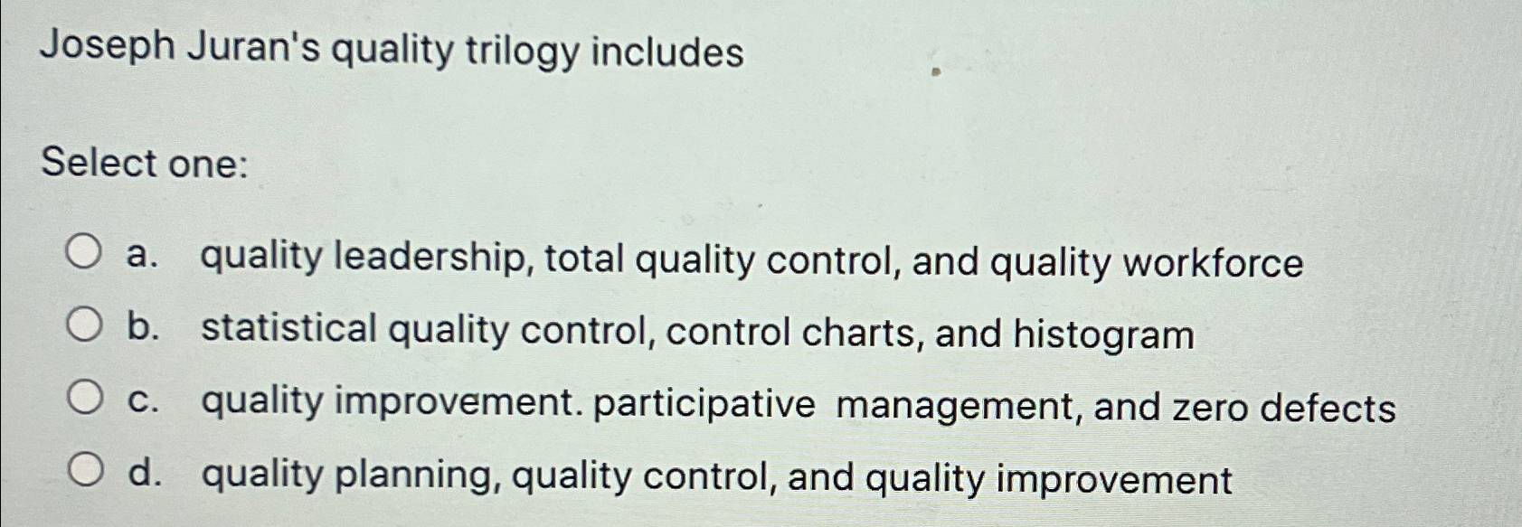  Joseph Juran's quality trilogy includes Select one: a. quality leadership, total