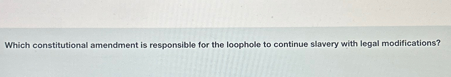  Which constitutional amendment is responsible for the loophole to continue slavery