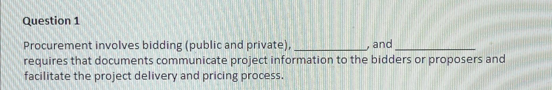  Question 1 Procurement involves bidding (public and private) and requires that