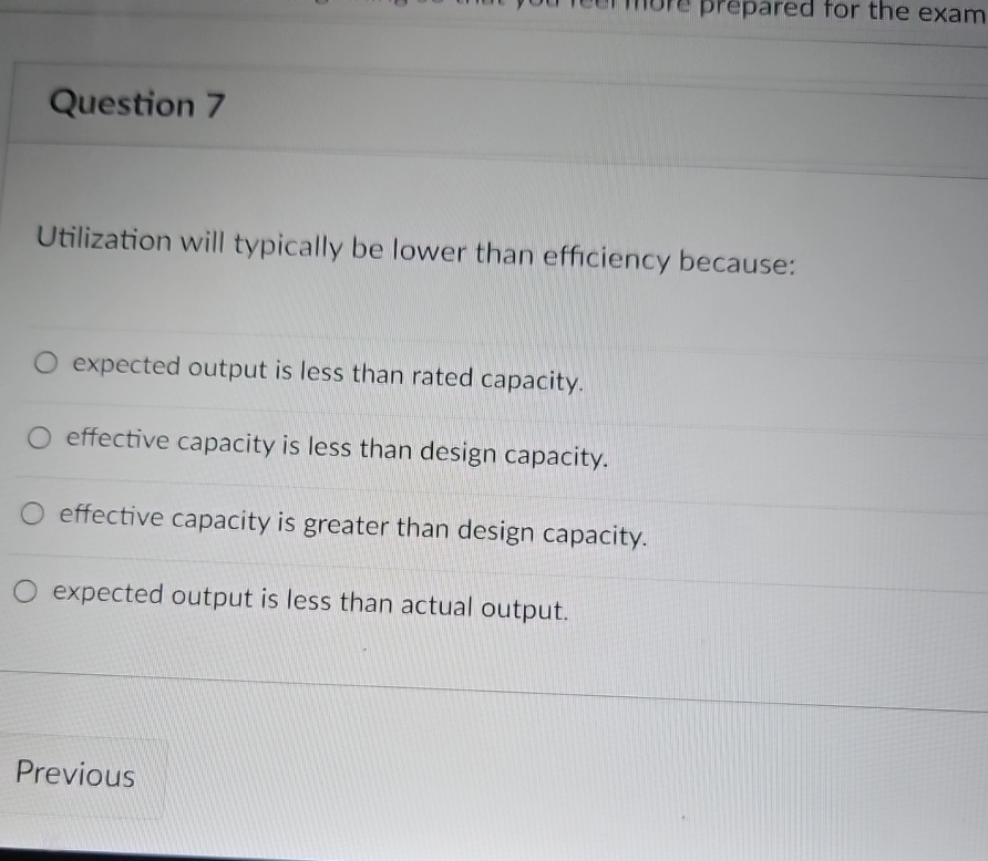  Question 7 Utilization will typically be lower than efficiency because: expected