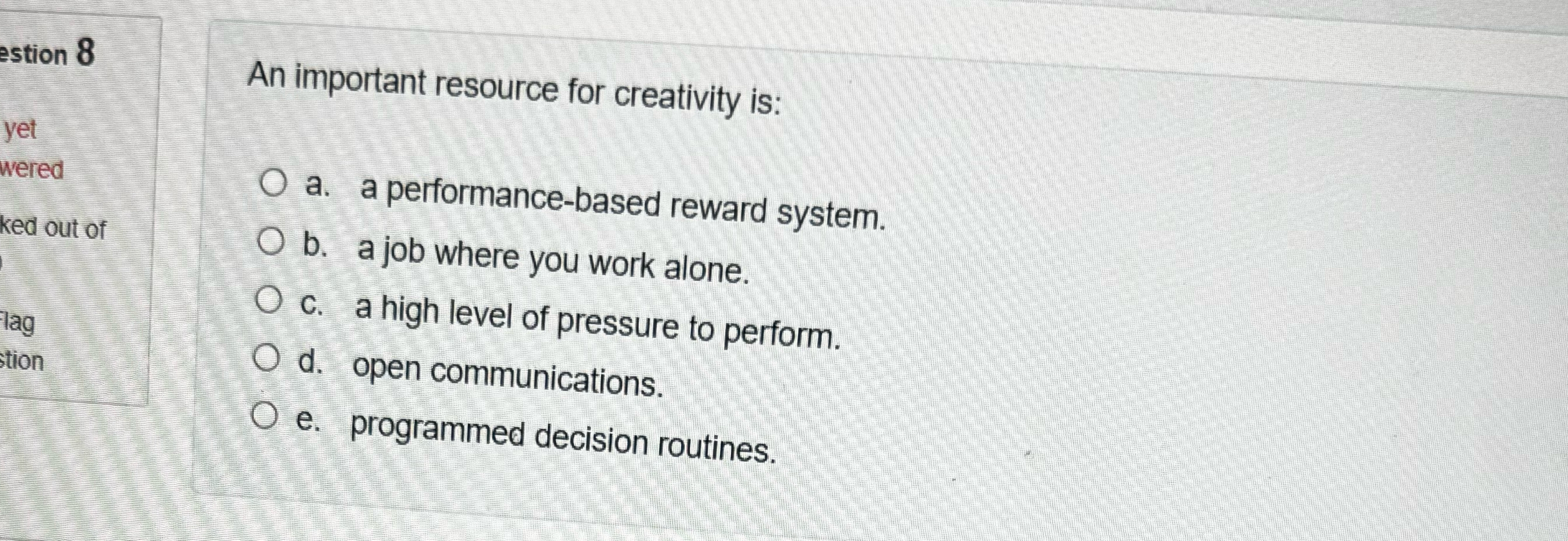  An important resource for creativity is: a. a performance-based reward system.