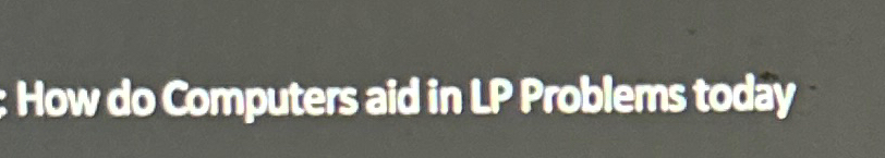  How do Computers aid in LP Problems today 