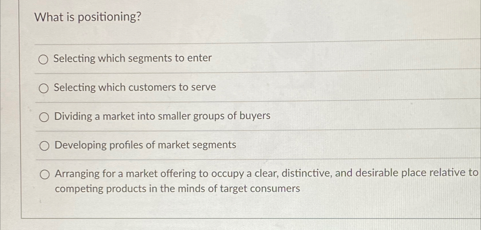  What is positioning? Selecting which segments to enter Selecting which customers