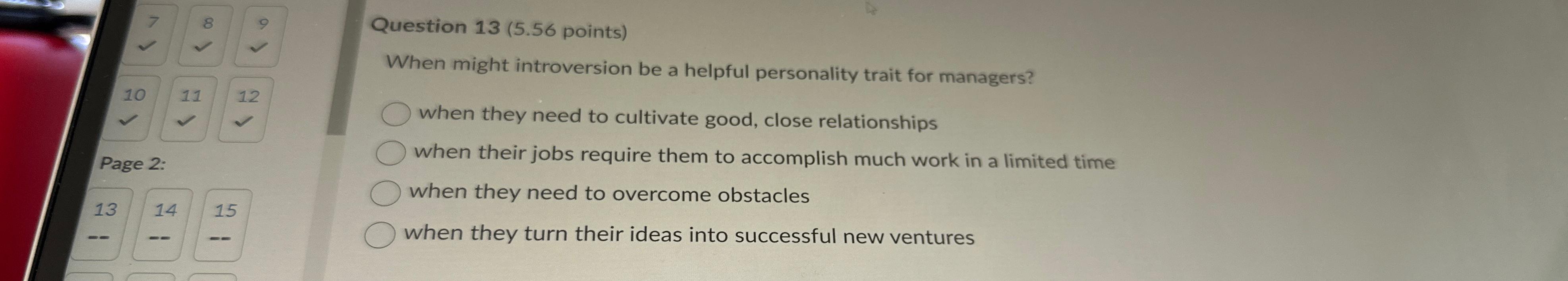  Question 13(5.56 points) When might introversion be a helpful personality trait