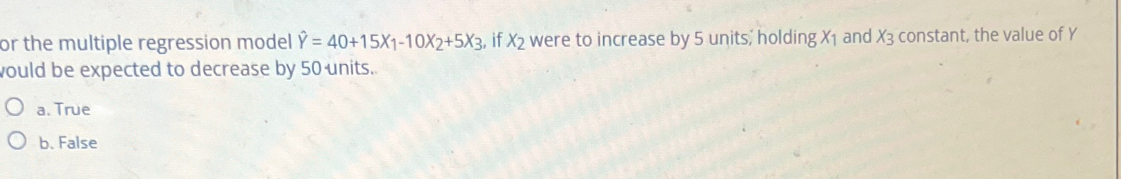  or the multiple regression model hat(Y)=40+15x1-10x2+5x3, if x2 were to increase