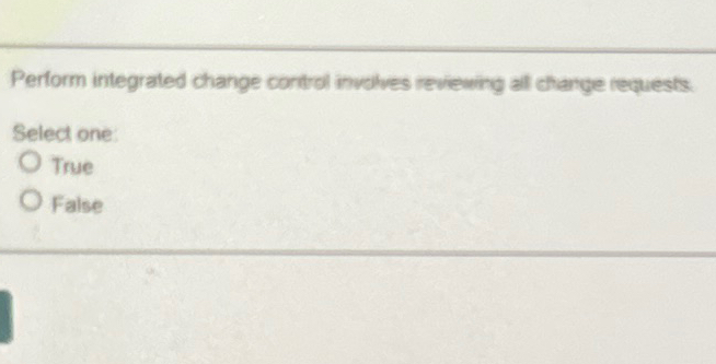  Pertorm integrated change cortrol involves reviewing at change requests. Setect one: