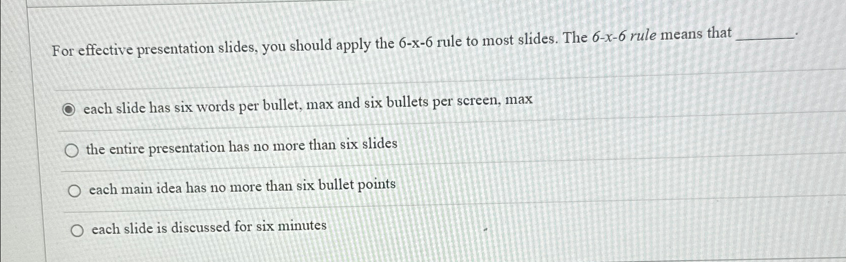  For effective presentation slides, you should apply the 6-x-6 rule to