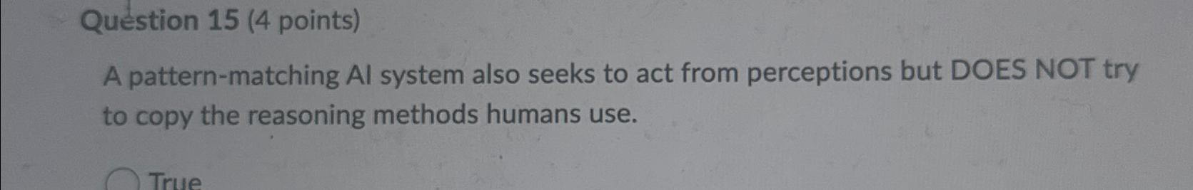  Qustion 15(4 points) A pattern-matching Al system also seeks to act