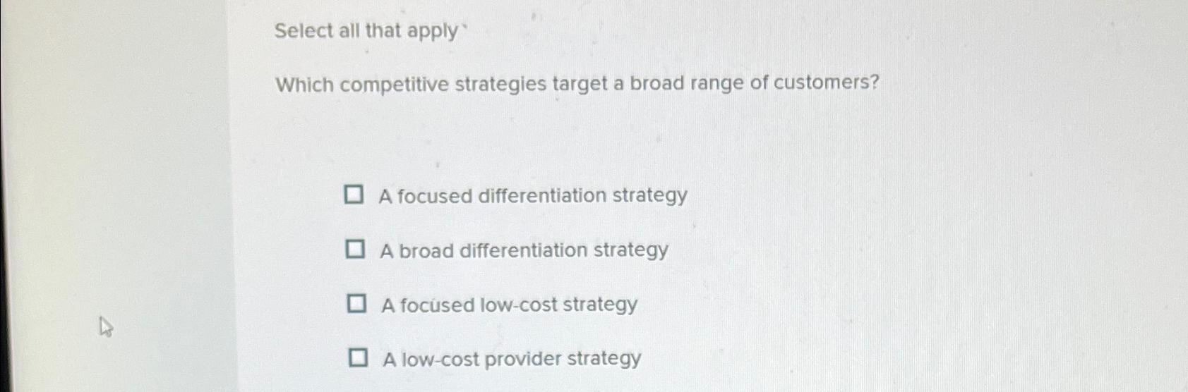  Select all that apply Which competitive strategies target a broad range