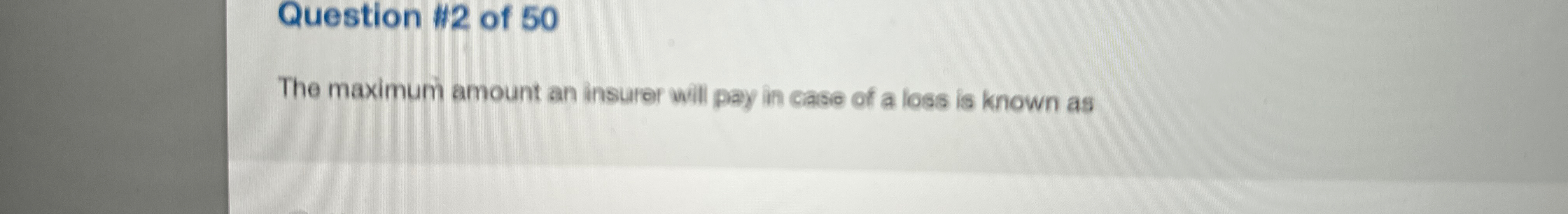  Question #2 of 50 The maximum amount an insurer will pay