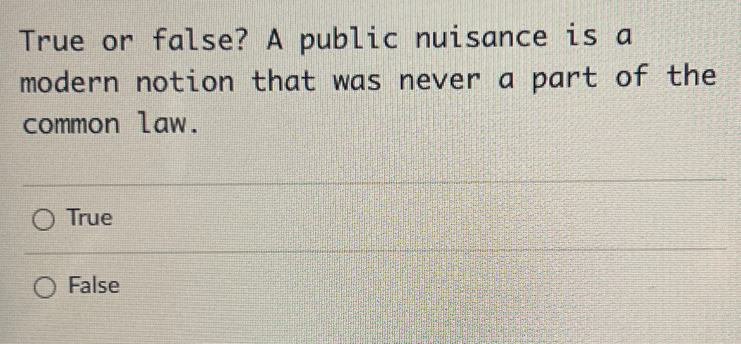  True or false? A public nuisance is a modern notion that