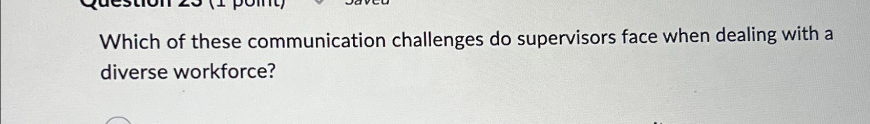  Which of these communication challenges do supervisors face when dealing with
