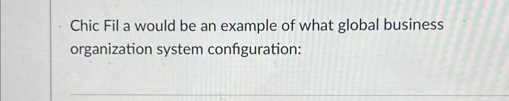  Chic Fil a would be an example of what global business