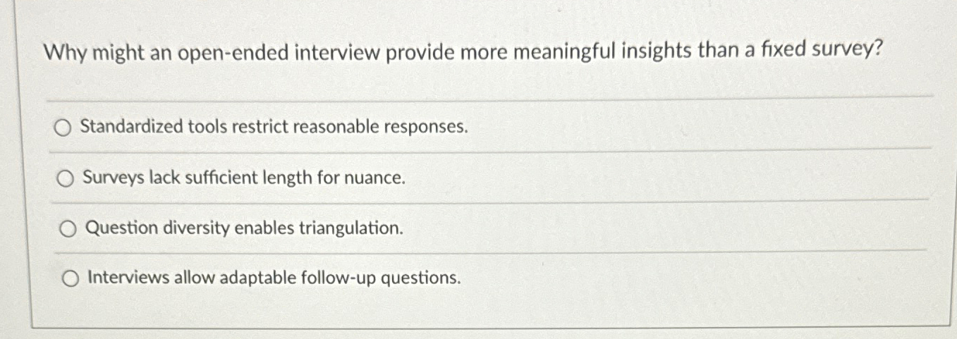  Why might an open-ended interview provide more meaningful insights than a