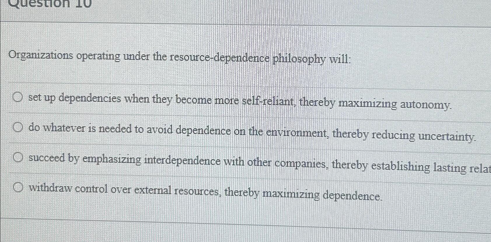  Organizations operating under the resource-dependence philosophy will: set up dependencies when