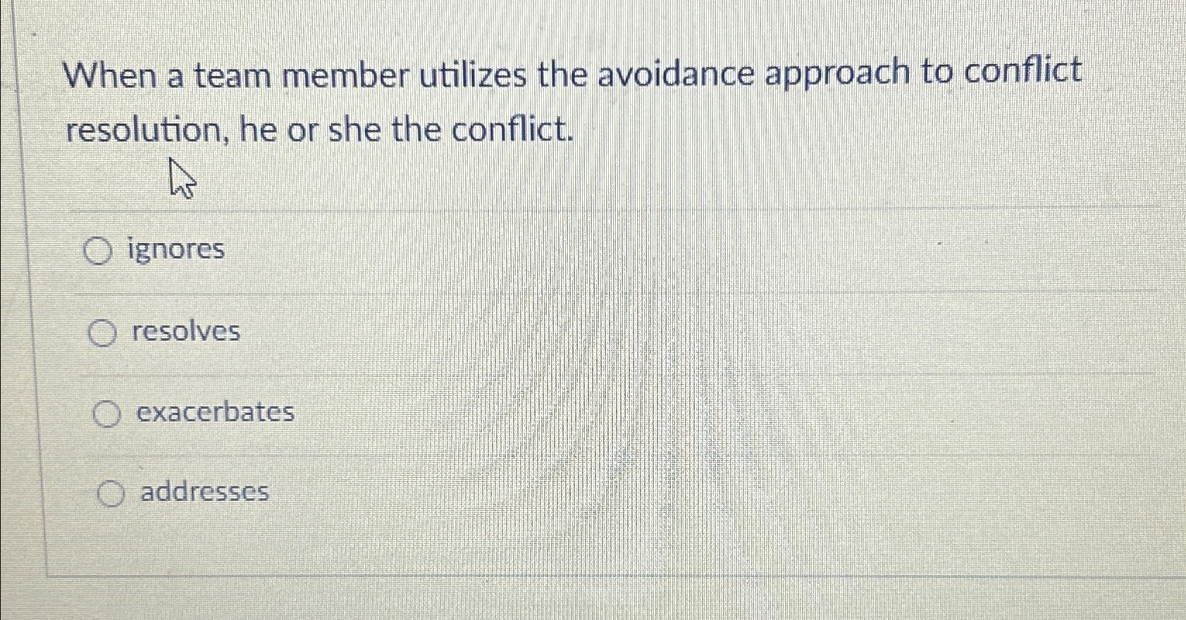  When a team member utilizes the avoidance approach to conflict resolution,