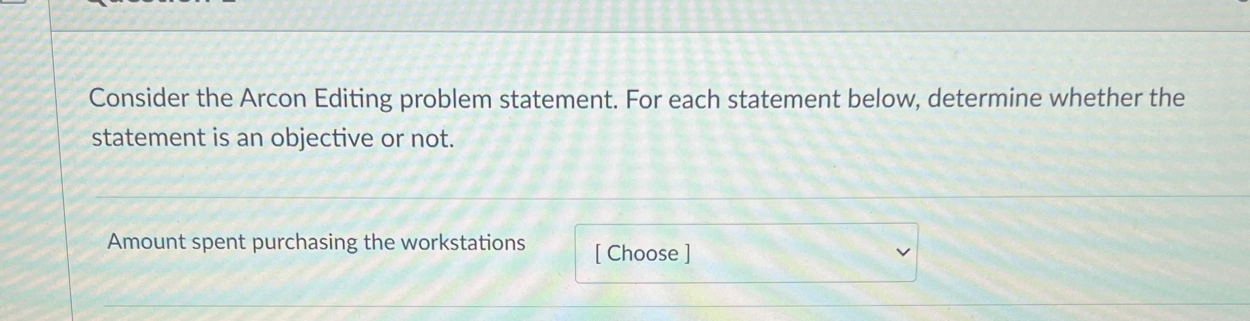  Consider the Arcon Editing problem statement. For each statement below, determine