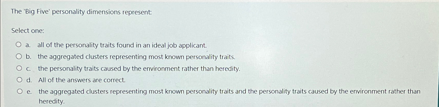  The 'Big Five' personality dimensions represent: Select one: a. all of