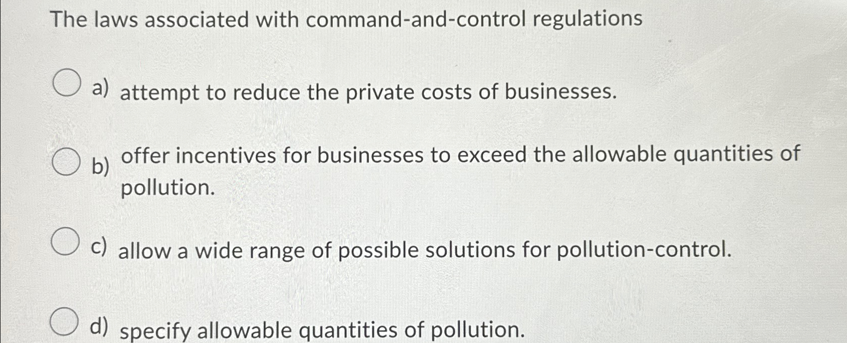  The laws associated with command-and-control regulations a) attempt to reduce the